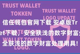 信任钱包官网下载 安卓版Trust Wallet下载，安全肤浅的数字财富处理用具!