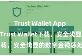 Trust Wallet App Store 安卓版Trust Wallet下载，安全浅显的数字金钱惩处器用!