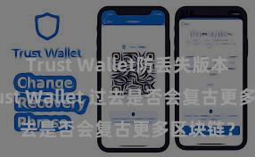 Trust Wallet防丢失版本下载 Trust Wallet 过去是否会复古更多区块链？