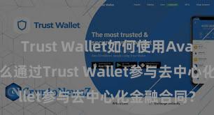 Trust Wallet如何使用Avalanche 怎么通过Trust Wallet参与去中心化金融合同？