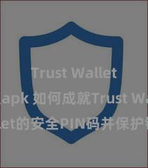 Trust Wallet最新版apk 如何成就Trust Wallet的安全PIN码并保护钞票安全？