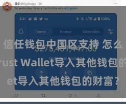 信任钱包中国区支持 怎么通过Trust Wallet导入其他钱包的财富？